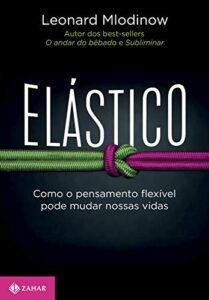 «Elástico: Como o pensamento flexível pode mudar nossas vidas» Leonard Mlodinow