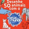 «Desenhe 50 animais com o Manual do Mundo: O passo a passo para desenhar elefantes, tigres, cães, peixes, pássaros e muito mais!» Lee J. Ames