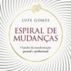 «Espiral de mudanças: O poder da transformação pessoal e profissional» Lufe Gomes