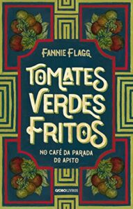 «Tomates verdes fritos no café da Parada do Apito» Fannie Flagg