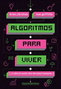 «Algoritmos para viver: A ciência exata das decisões humanas» Brian Christian, Tom Griffiths