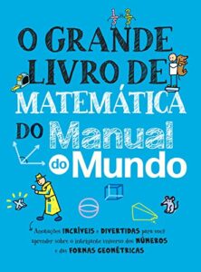 «O grande livro de matemática do Manual do Mundo: Anotações incríveis e divertidas para você aprender sobre o intrigante universo dos números e das formas geométricas» Workman