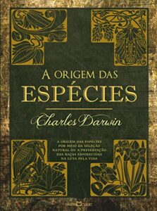 «A origem das espécies: a origem das espécies por meio da seleção natural ou a preservação das raças favorecidas na luta pela vida» Charles Darwin