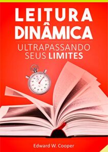 «Leitura Dinâmica: Ultrapassando seus Limites: leia melhor e mais rápido com técnicas de leitura dinâmica e fixação» Edward W. Cooper