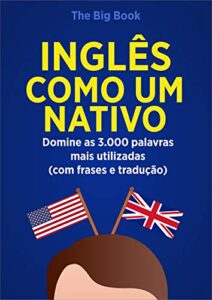 «Inglês Como Um Nativo ( Aprenda 10x mais Rápido ): Domine as 3.000 Palavras Mais Utilizadas do Inglês – Com Frase e Traduçõe» Edward W. Cooper «Inglês Como Um Nativo ( Aprenda 10x mais Rápido ): Domine as 3.000 Palavras Mais Utilizadas do Inglês – Com Frase e Traduçõe» Edward W. Cooper