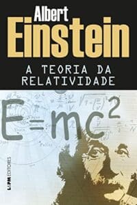 «A teoria da relatividade: Sobre a teoria da relatividade especial e geral» Albert Einstein
