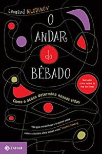 «O andar do bêbado: Como o acaso determina nossas vidas» Leonard Mlodinow