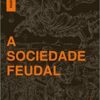 «A Sociedade Feudal» Marc Bloch