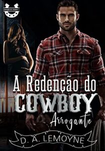 «A Redenção do Cowboy Arrogante: Coração de Cowboy» D. A. Lemoyne