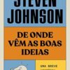 «De onde vêm as boas ideias: Uma história natural da inovação» Steven Johnson