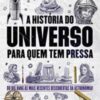 «A História do Universo para quem tem pressa: Do Big Bang às mais recentes descobertas da astronomia!» Colin Stuart