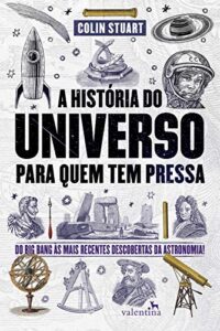 «A História do Universo para quem tem pressa: Do Big Bang às mais recentes descobertas da astronomia!» Colin Stuart