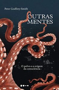 «Outras Mentes: O Polvo e a origem da consciência» Peter Godfrey-Smith