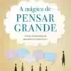 “A Mágica de Pensar Grande” David J. Schwartz