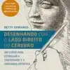 «Desenhando com o Lado Direito do Cérebro: Um curso para estimular a criatividade e a confiança artística» Betty Edwards