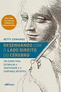 «Desenhando com o Lado Direito do Cérebro: Um curso para estimular a criatividade e a confiança artística» Betty Edwards