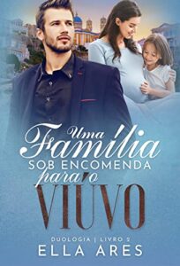 «Uma Família Sob Encomenda para o Viúvo» Ella Ares