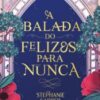 «A balada do felizes para nunca» Stephanie Garber