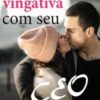 “Garota vingativa com seu CEO” Edna Leandro