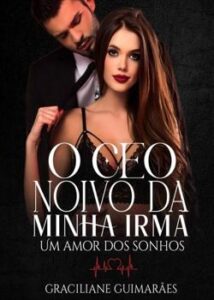 “O CEO Noivo Da Minha Irmã Um Amor dos sonhos” Graciliane