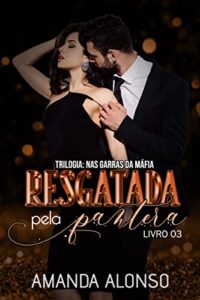 «Resgatada pela Pantera (Trilogia Nas Garras da Máfia Livro 3)» Amanda Alonso
