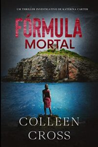 «Fórmula Mortal: um thriller investigativo de Katerina Carter (Série de Aventuras de Suspense e Mistério com a Investigadora Katerina Carter Livro 3)» Colleen Cross