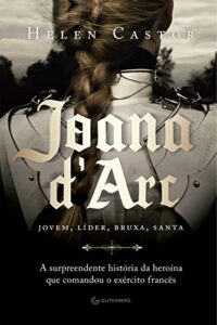 «Joana d’Arc: A surpreendente história da heroína que comandou o exército francês» Helen Castor