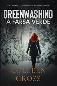 «Greenwashing: A Farsa Verde: uma aventura de suspense e mistério com a investigadora Katerina Carter (Série de Aventuras de Suspense e Mistério com a Investigadora Katerina Carter Livro 4)» Colleen Cross