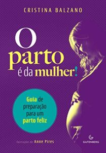 «O parto é da mulher: Guia de preparação para um parto feliz» Cristina Balzano