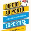 «Direto ao Ponto: Os segredos da nova ciência da expertise» Anders Ericsson, Robert Pool
