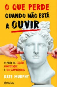 «O Que Perde quando não Está a Ouvir» Kate Murphy
