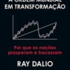 «Princípios para a ordem mundial em transformação: Por que as nações prosperam e fracassam» Ray Dalio