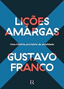 «Lições amargas: Uma história provisória da atualidade» Gustavo Franco