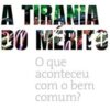 «A tirania do mérito: O que aconteceu com o bem comum?» Michael J. Sandel