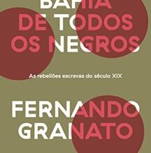 «Bahia de todos os negros: As rebeliões escravas do século XIX» Fernando Granato