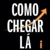 «Como Chegar Lá: Lições Na Busca Pela Excelência» Stephen A. Schwarzman
