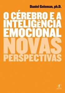 «O cérebro e a inteligência emocional» Daniel Goleman