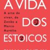 «A Vida dos Estoicos: A Arte de Viver, de Zenão a Marco Aurélio» Ryan Holiday, Stephen Hanselman