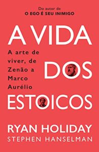 «A Vida dos Estoicos: A Arte de Viver, de Zenão a Marco Aurélio» Ryan Holiday, Stephen Hanselman