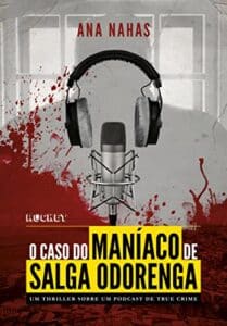 «O Caso do Maníaco de Salga Odorenga: Um thriller sobre um podcast de true crime» Ana Nahas