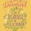 «Os segredos da felicidade: Uma vida nova pode estar onde você menos espera» Lucy Diamond