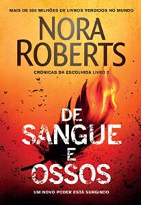 «De sangue e ossos (Trilogia Crônicas da escolhida Livro 2)» Nora Roberts