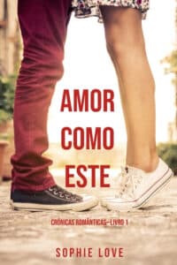 «Amor Como Este (Crônicas Românticas—Livro 1)» Sophie Love