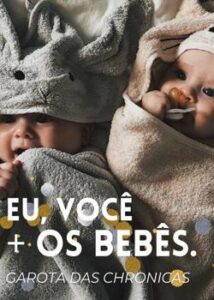 “Eu, você + os bebês” Garota Das Chronicas