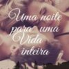 “Uma noite para uma vida inteira” Ana Paula Tomaz de Andrade