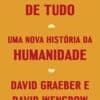 «O despertar de tudo: Uma nova história da humanidade» David Graeber, David Wengrow