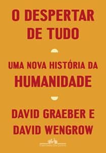 «O despertar de tudo: Uma nova história da humanidade» David Graeber, David Wengrow