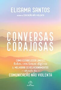 «Conversas corajosas: Como estabelecer limites, lidar com temas difíceis e melhorar os relacionamentos através da comunicação não violenta» Elisama Santos