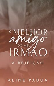 «O melhor amigo do meu irmão – A REJEIÇÃO» Aline Pádua