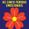 «As cinco feridas emocionais: Como superar os sentimentos que impedem a sua felicidade» Lise Bourbeau